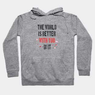 The World Is Better With You In It Hoodie